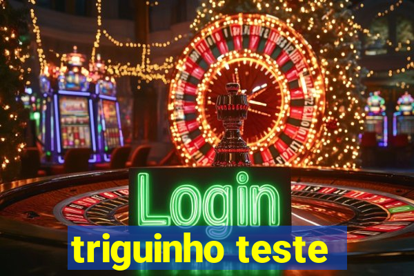 triguinho teste